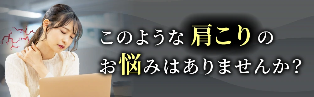 このような肩こりのお悩みはありませんか？