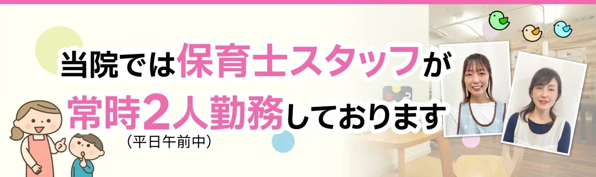 当院では保育士スタッフが常時2人勤務しております(平日午前)