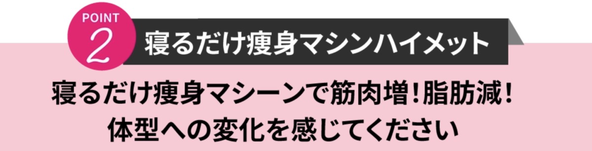 point2 寝るだけ痩身マシンハイメット　寝るだけ痩身マシーンで筋肉増！脂肪減！体型への変化を感じてください
