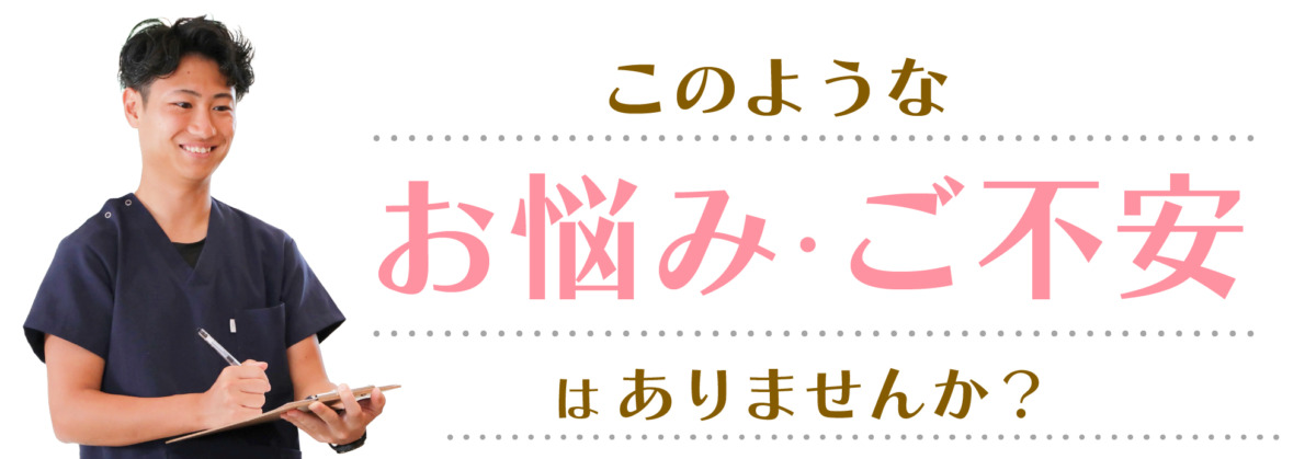 このようなお悩み・ご不安はありませんか？